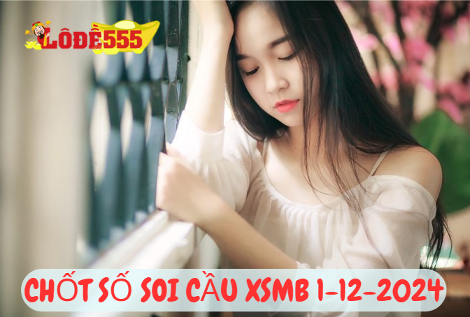  Soi Cầu XSMB 1-12-2024 | Dự Đoán Kết Quả Xổ Số Miền Bắc